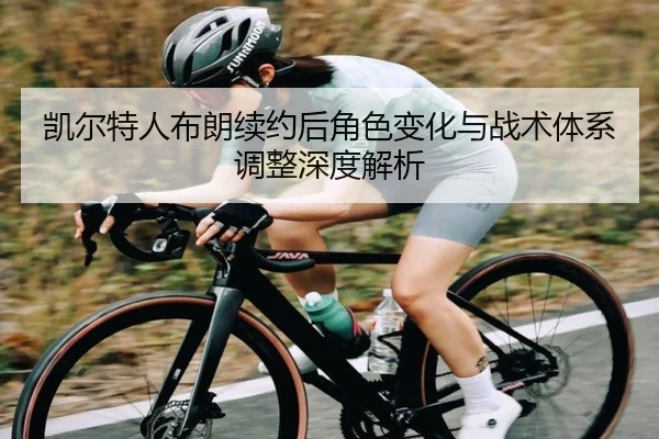 凯尔特人布朗续约后角色变化与战术体系调整深度解析