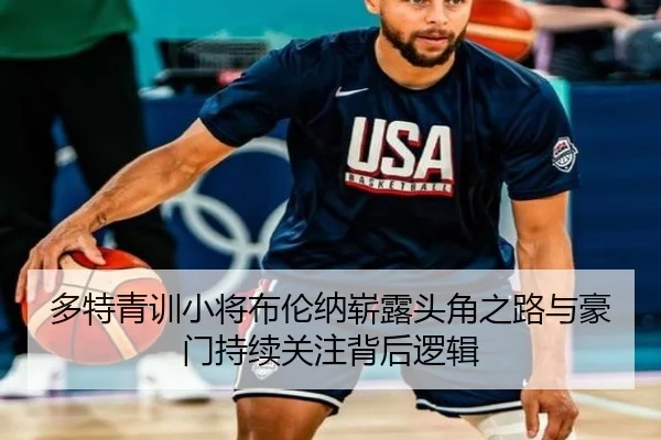 多特青训小将布伦纳崭露头角之路与豪门持续关注背后逻辑
