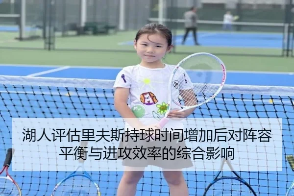 湖人评估里夫斯持球时间增加后对阵容平衡与进攻效率的综合影响