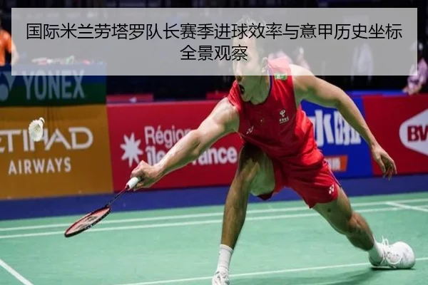 国际米兰劳塔罗队长赛季进球效率与意甲历史坐标全景观察
