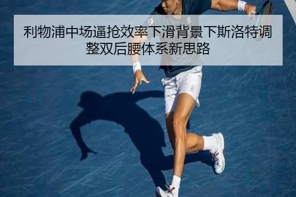 利物浦中场逼抢效率下滑背景下斯洛特调整双后腰体系新思路