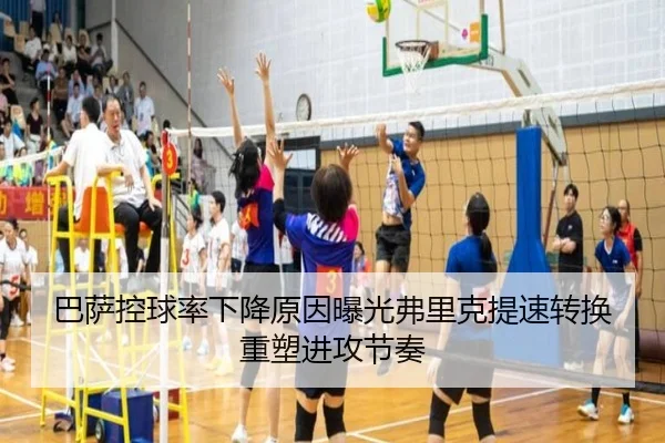 巴萨控球率下降原因曝光弗里克提速转换重塑进攻节奏